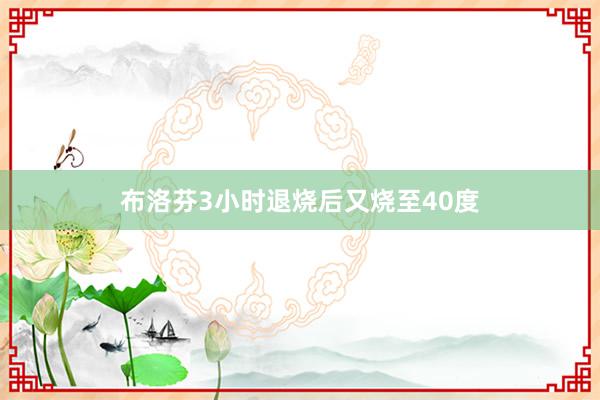 布洛芬3小时退烧后又烧至40度