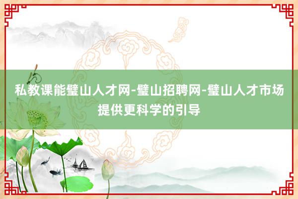 私教课能璧山人才网-璧山招聘网-璧山人才市场提供更科学的引导